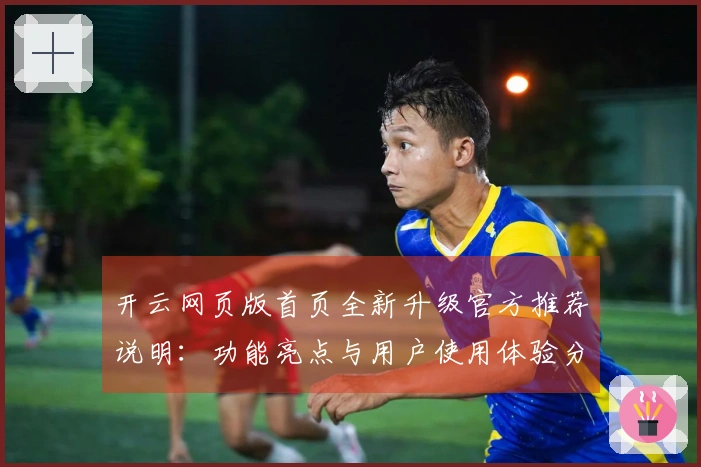 开云网页版首页全新升级官方推荐说明：功能亮点与用户使用体验分享