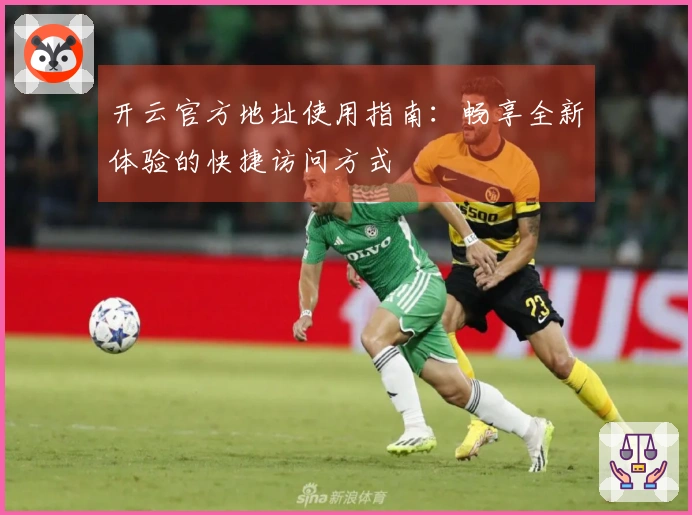 开云官方地址使用指南：畅享全新体验的快捷访问方式