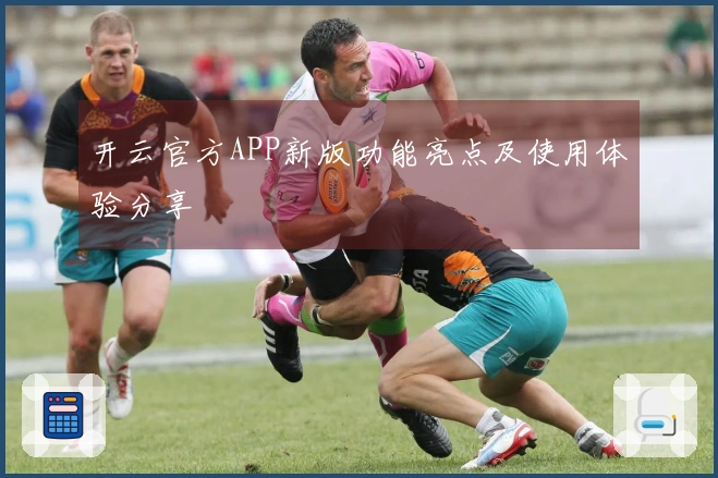 开云官方APP新版功能亮点及使用体验分享