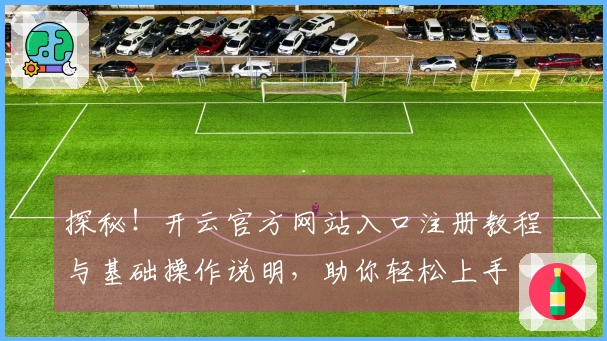 探秘！开云官方网站入口注册教程与基础操作说明，助你轻松上手
