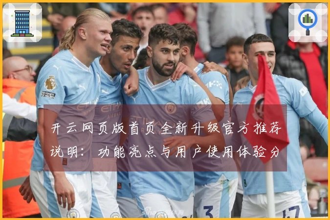 开云网页版首页全新升级官方推荐说明：功能亮点与用户使用体验分享